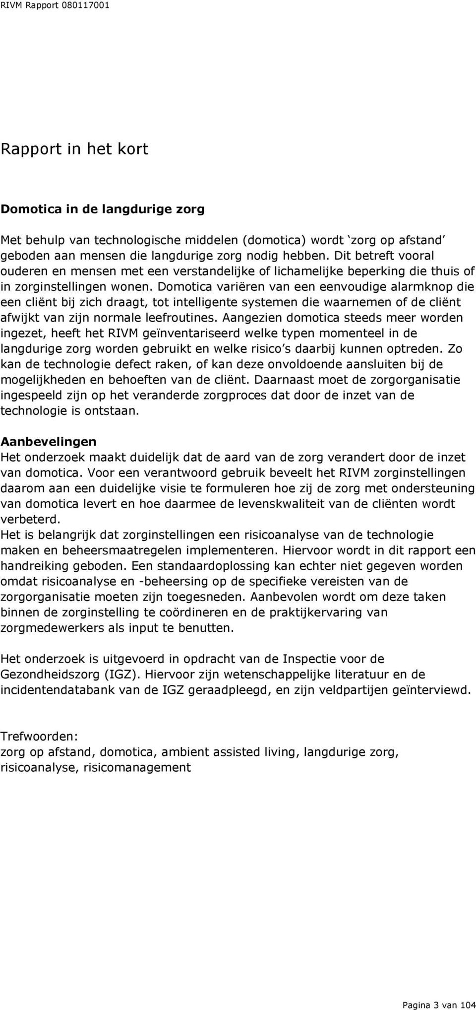 Domotica variëren van een eenvoudige alarmknop die een cliënt bij zich draagt, tot intelligente systemen die waarnemen of de cliënt afwijkt van zijn normale leefroutines.