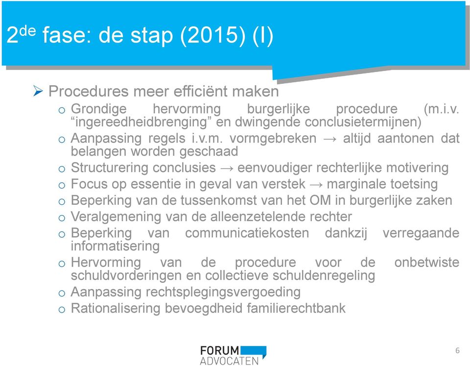 o Beperking van de tussenkomst van het OM in burgerlijke zaken o Veralgemening van de alleenzetelende rechter o Beperking van communicatiekosten dankzij verregaande informatisering o