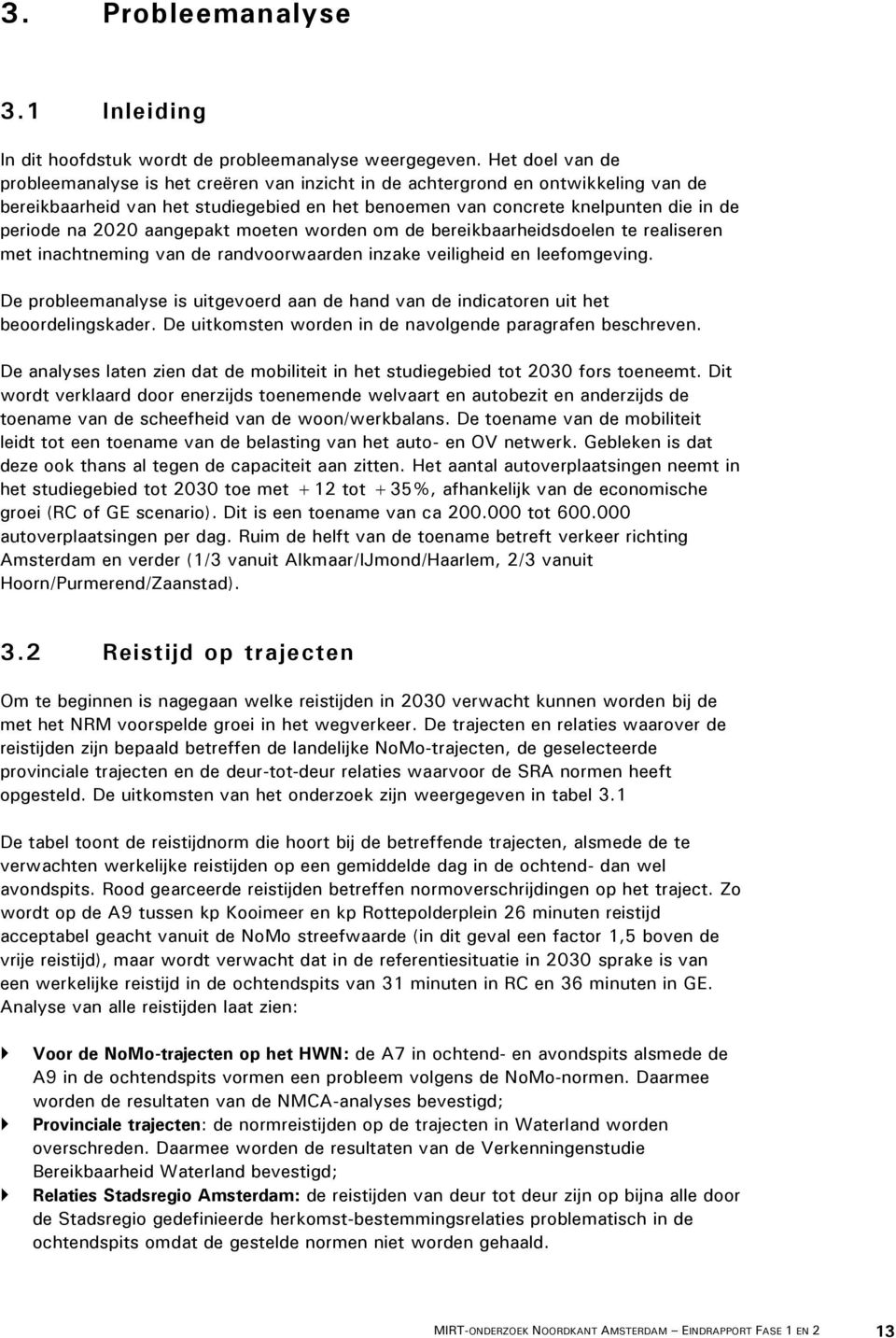 2020 aangepakt moeten worden om de bereikbaarheidsdoelen te realiseren met inachtneming van de randvoorwaarden inzake veiligheid en leefomgeving.