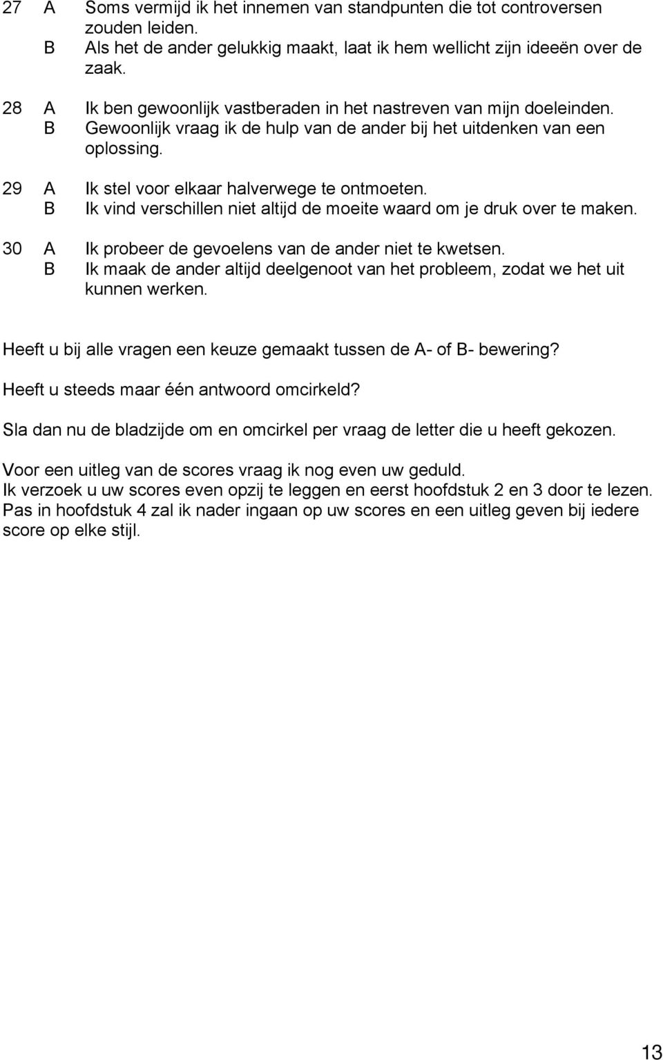 29 A Ik stel voor elkaar halverwege te ontmoeten. B Ik vind verschillen niet altijd de moeite waard om je druk over te maken. 30 A Ik probeer de gevoelens van de ander niet te kwetsen.