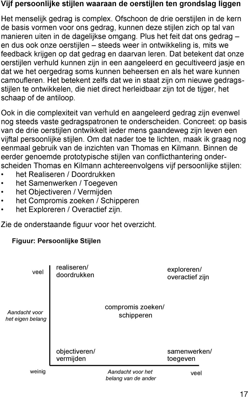 Plus het feit dat ons gedrag en dus ook onze oerstijlen steeds weer in ontwikkeling is, mits we feedback krijgen op dat gedrag en daarvan leren.