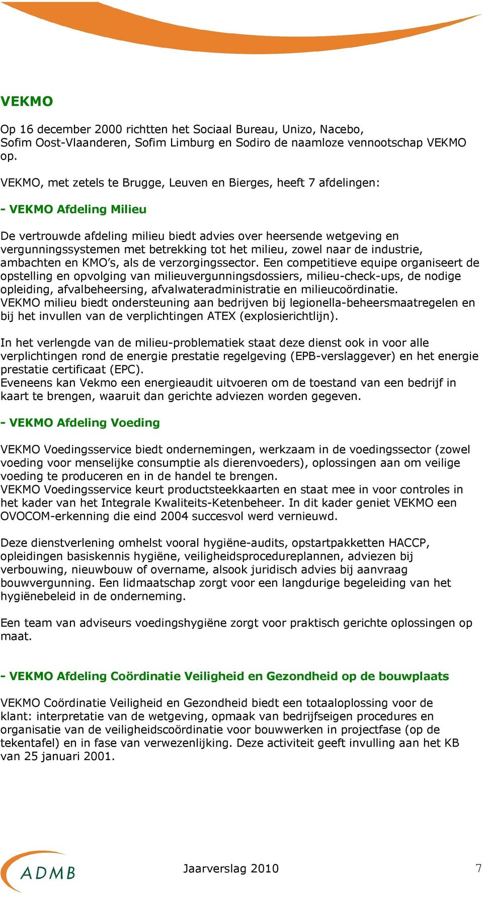 tot het milieu, zowel naar de industrie, ambachten en KMO s, als de verzorgingssector.