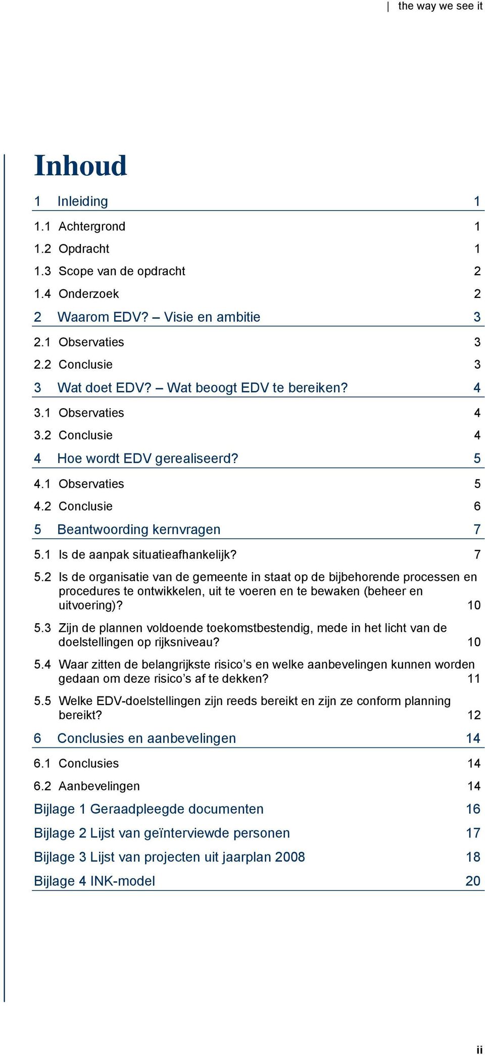 7 5.2 Is de organisatie van de gemeente in staat op de bijbehorende processen en procedures te ontwikkelen, uit te voeren en te bewaken (beheer en uitvoering)? 10 5.