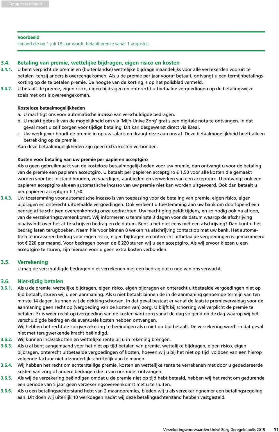 U betaalt de premie, eigen risico, eigen bijdragen en onterecht uitbetaalde vergoedingen op de betalingswijze zoals met ons is overeengekomen. Kosteloze betaalmogelijkheden a.