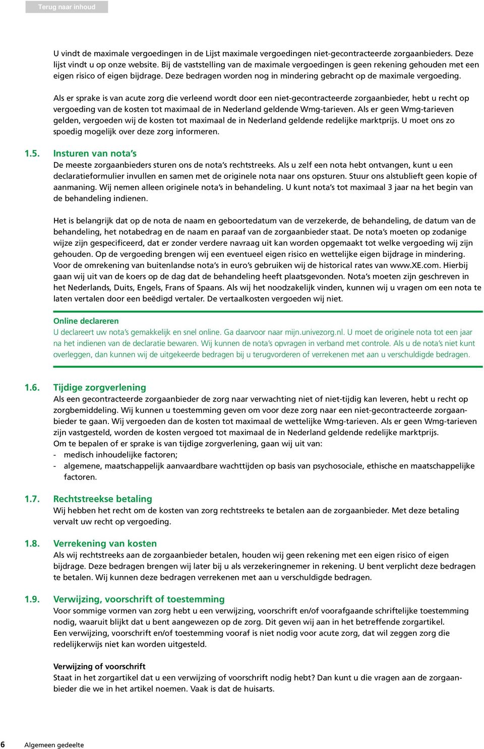 Als er sprake is van acute zorg die verleend wordt door een niet-gecontracteerde zorgaanbieder, hebt u recht op vergoeding van de kosten tot maximaal de in Nederland geldende Wmg-tarieven.