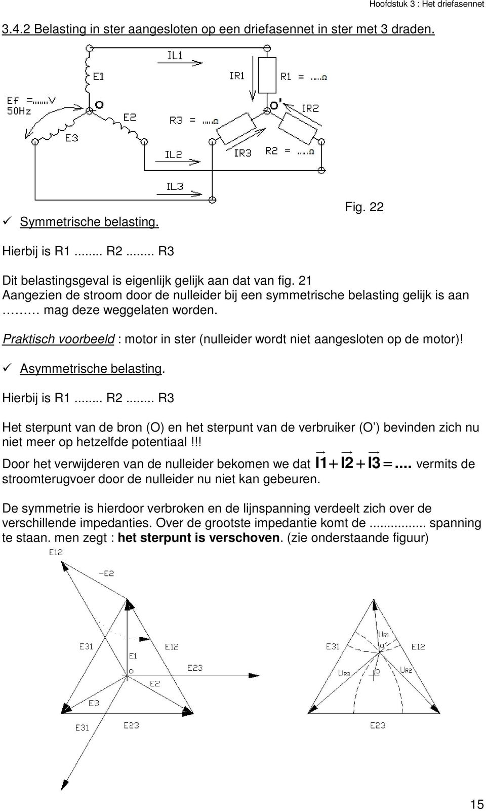 Asymmetrische belasting. Hierbij is R1... R2... R3 Het sterpunt van de bron (O) en het sterpunt van de verbruiker (O ) bevinden zich nu niet meer op hetzelfde potentiaal!