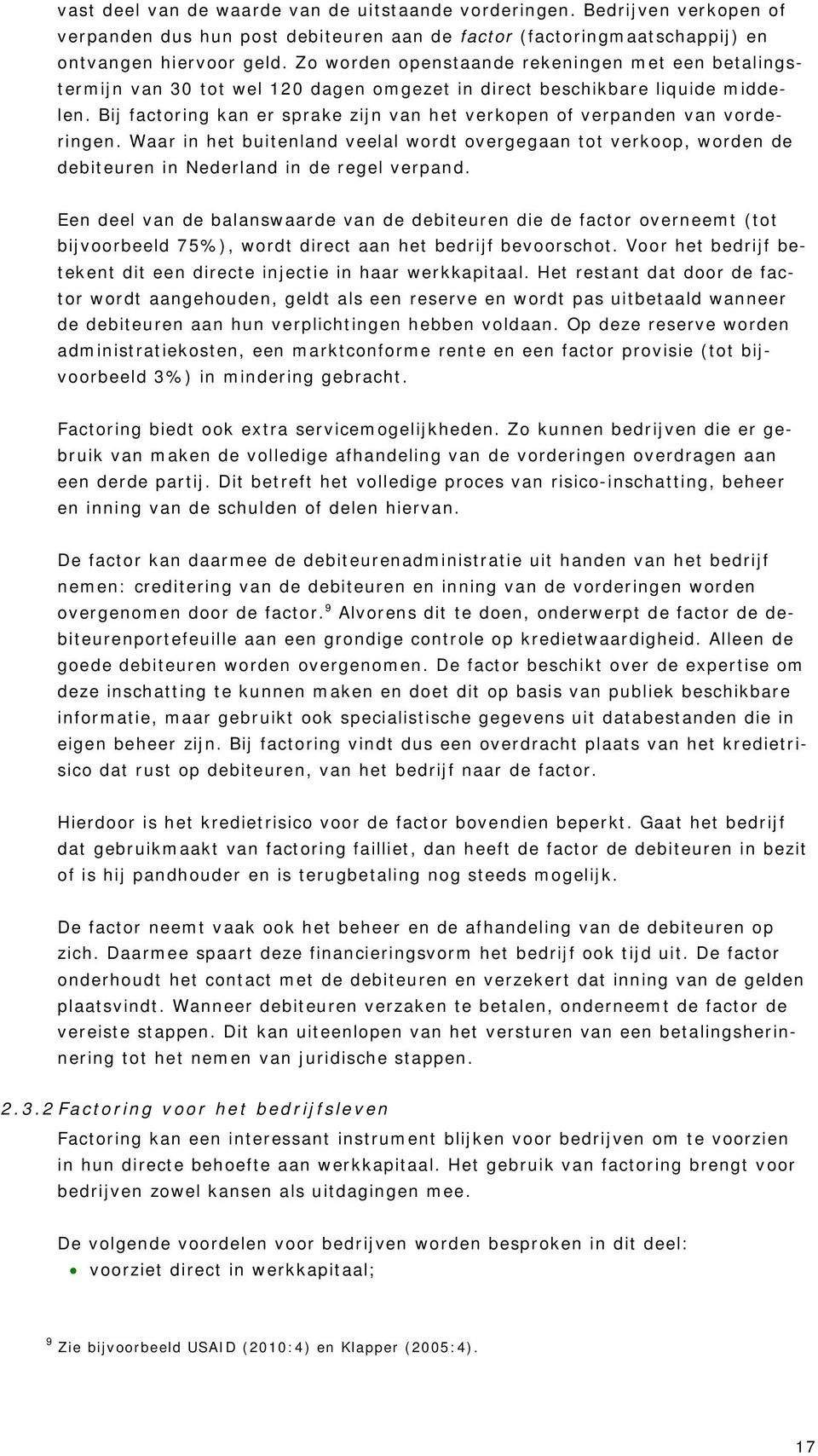 Bij factoring kan er sprake zijn van het verkopen of verpanden van vorderingen. Waar in het buitenland veelal wordt overgegaan tot verkoop, worden de debiteuren in Nederland in de regel verpand.