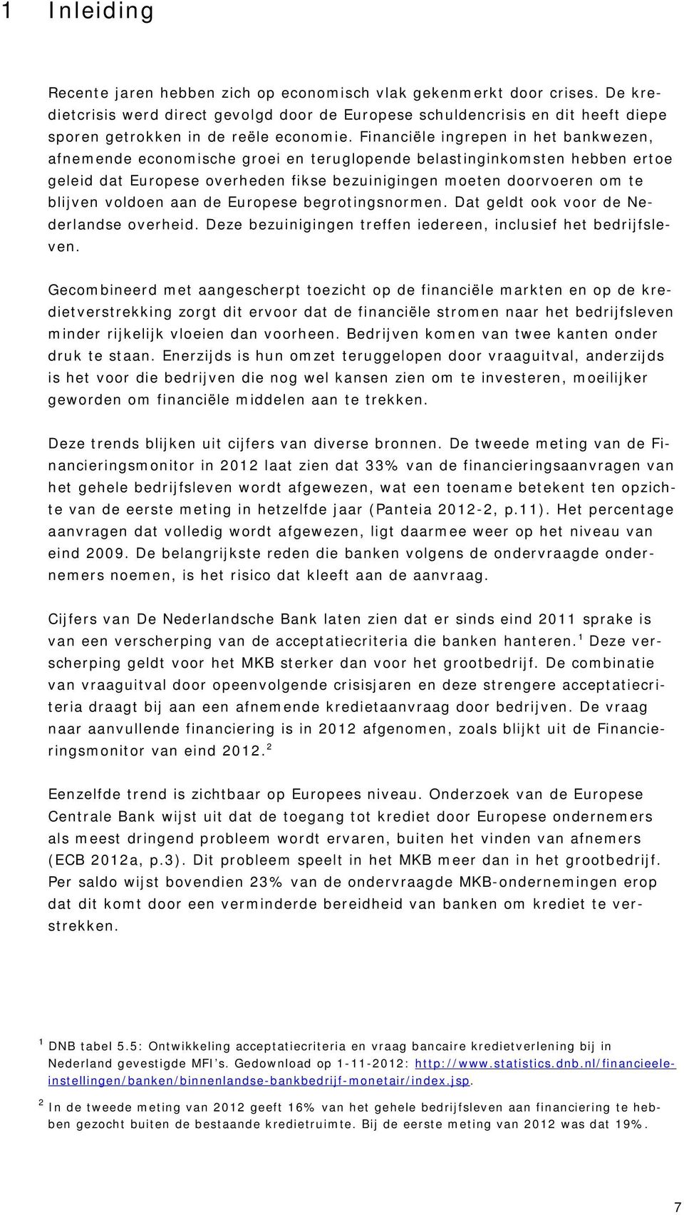 Financiële ingrepen in het bankwezen, afnemende economische groei en teruglopende belastinginkomsten hebben ertoe geleid dat Europese overheden fikse bezuinigingen moeten doorvoeren om te blijven