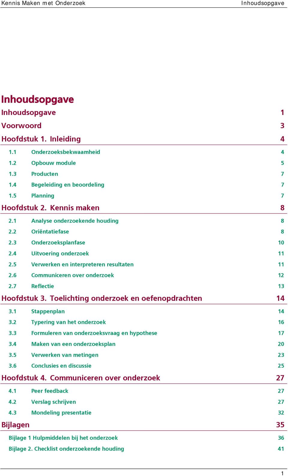 5 Verwerken en interpreteren resultaten 11 2.6 Communiceren over onderzoek 12 2.7 Reflectie 13 Hoofdstuk 3. Toelichting onderzoek en oefenopdrachten 14 3.1 Stappenplan 14 3.