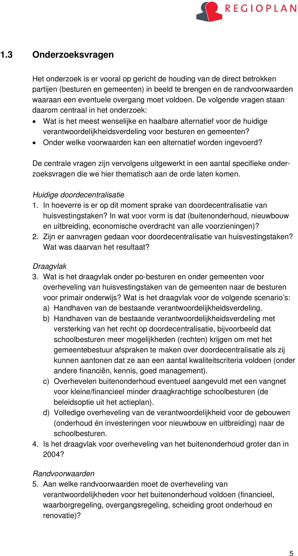 Onder welke voorwaarden kan een alternatief worden ingevoerd? De centrale vragen zijn vervolgens uitgewerkt in een aantal specifieke onderzoeksvragen die we hier thematisch aan de orde laten komen.