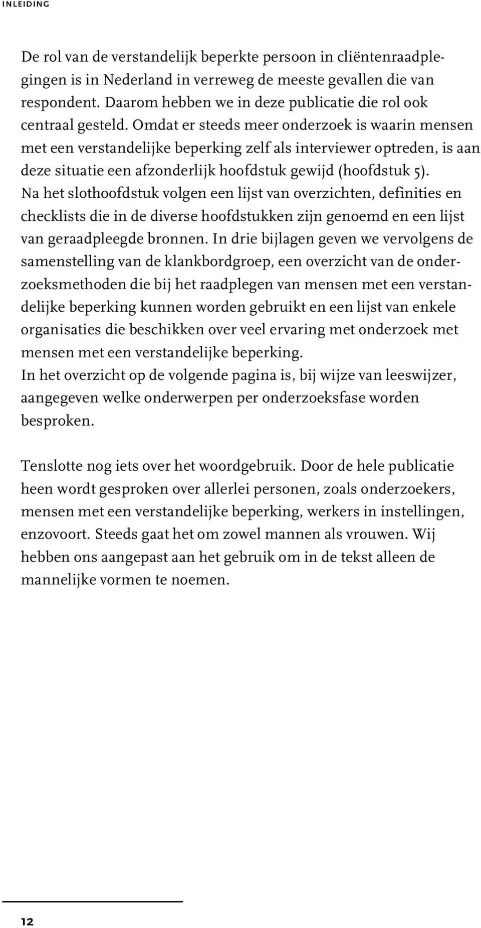 Omdat er steeds meer onderzoek is waarin mensen met een verstandelijke beperking zelf als interviewer optreden, is aan deze situatie een afzonderlijk hoofdstuk gewijd (hoofdstuk 5).