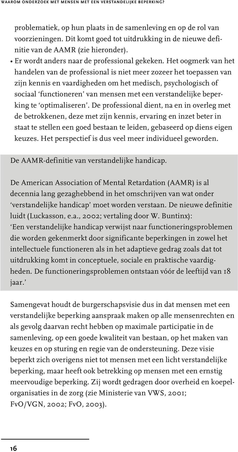 Het oogmerk van het handelen van de professional is niet meer zozeer het toepassen van zijn kennis en vaardigheden om het medisch, psychologisch of sociaal functioneren van mensen met een