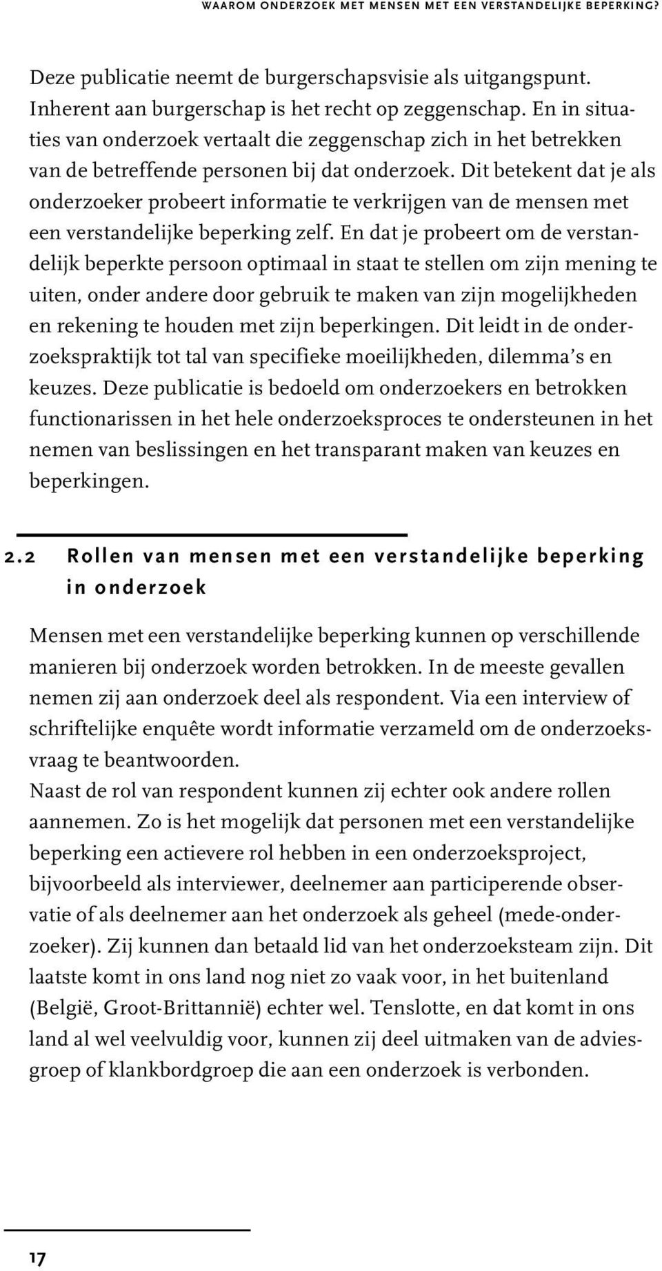 Dit betekent dat je als onderzoeker probeert informatie te verkrijgen van de mensen met een verstandelijke beperking zelf.