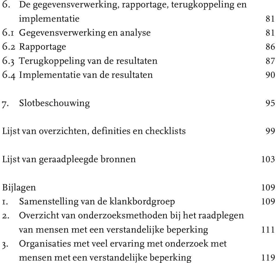 Slotbeschouwing 95 Lijst van overzichten, definities en checklists 99 Lijst van geraadpleegde bronnen 103 Bijlagen 109 1.