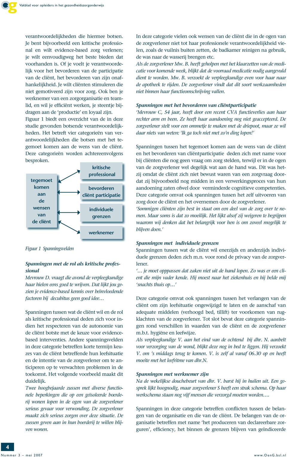 Ook ben je werknemer van een zorgorganisatie en teamlid, en wil je efficiënt werken, je steentje bijdragen aan de productie en loyaal zijn.