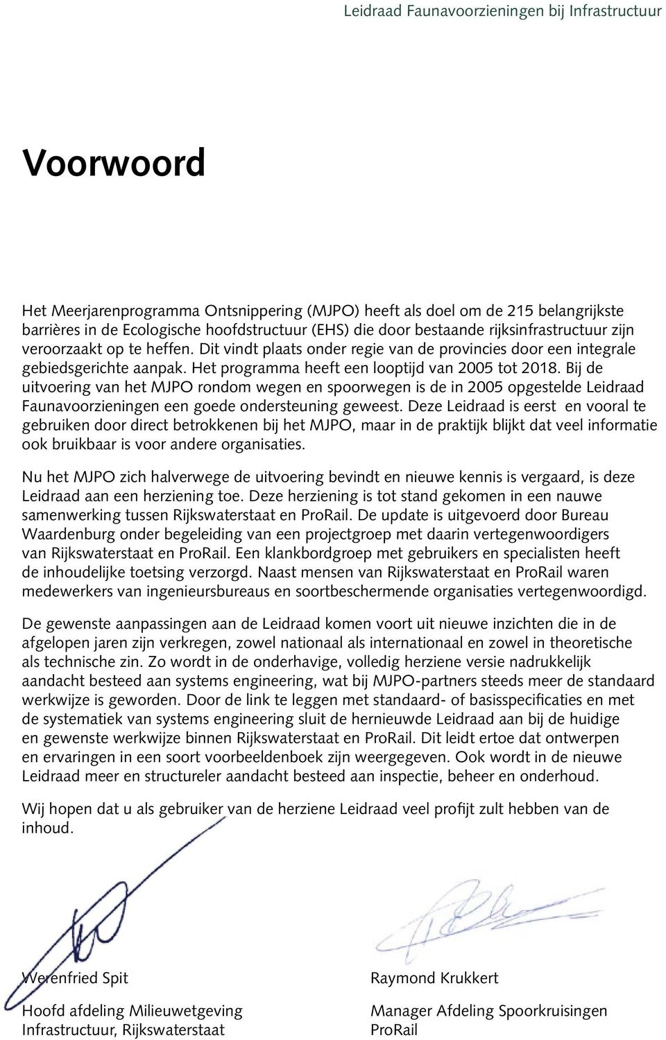 Bij de uitvoering van het MJPO rondom wegen en spoorwegen is de in 2005 opgestelde Leidraad Faunavoorzieningen een goede ondersteuning geweest.