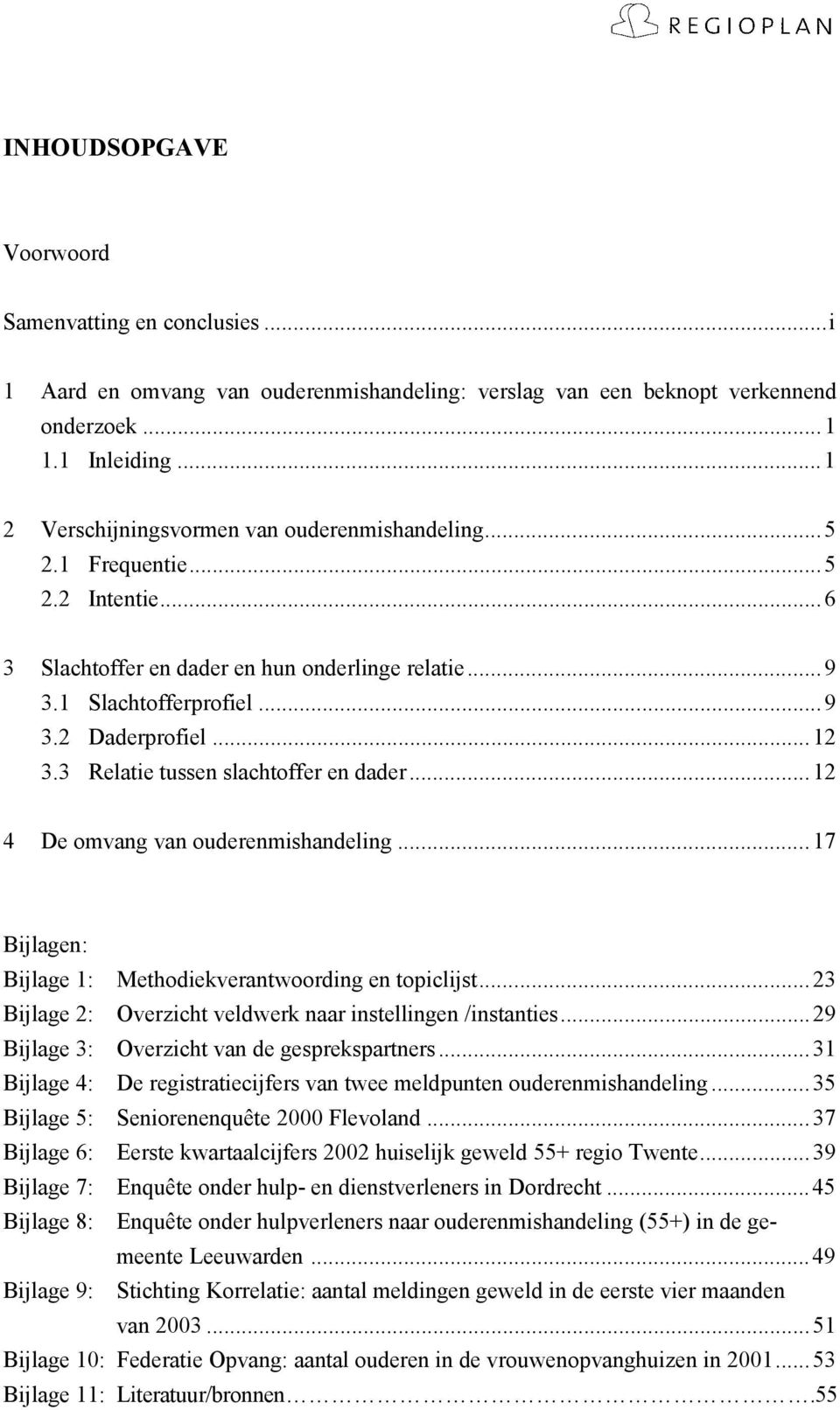 3 Relatie tussen slachtoffer en dader...12 4 De omvang van ouderenmishandeling...17 Bijlagen: Bijlage 1: Methodiekverantwoording en topiclijst.