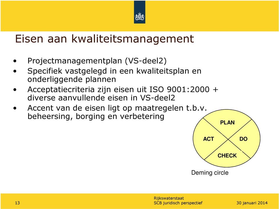 9001:2000 + diverse aanvullende eisen in VS-deel2 Accent van de eisen ligt op maatregelen