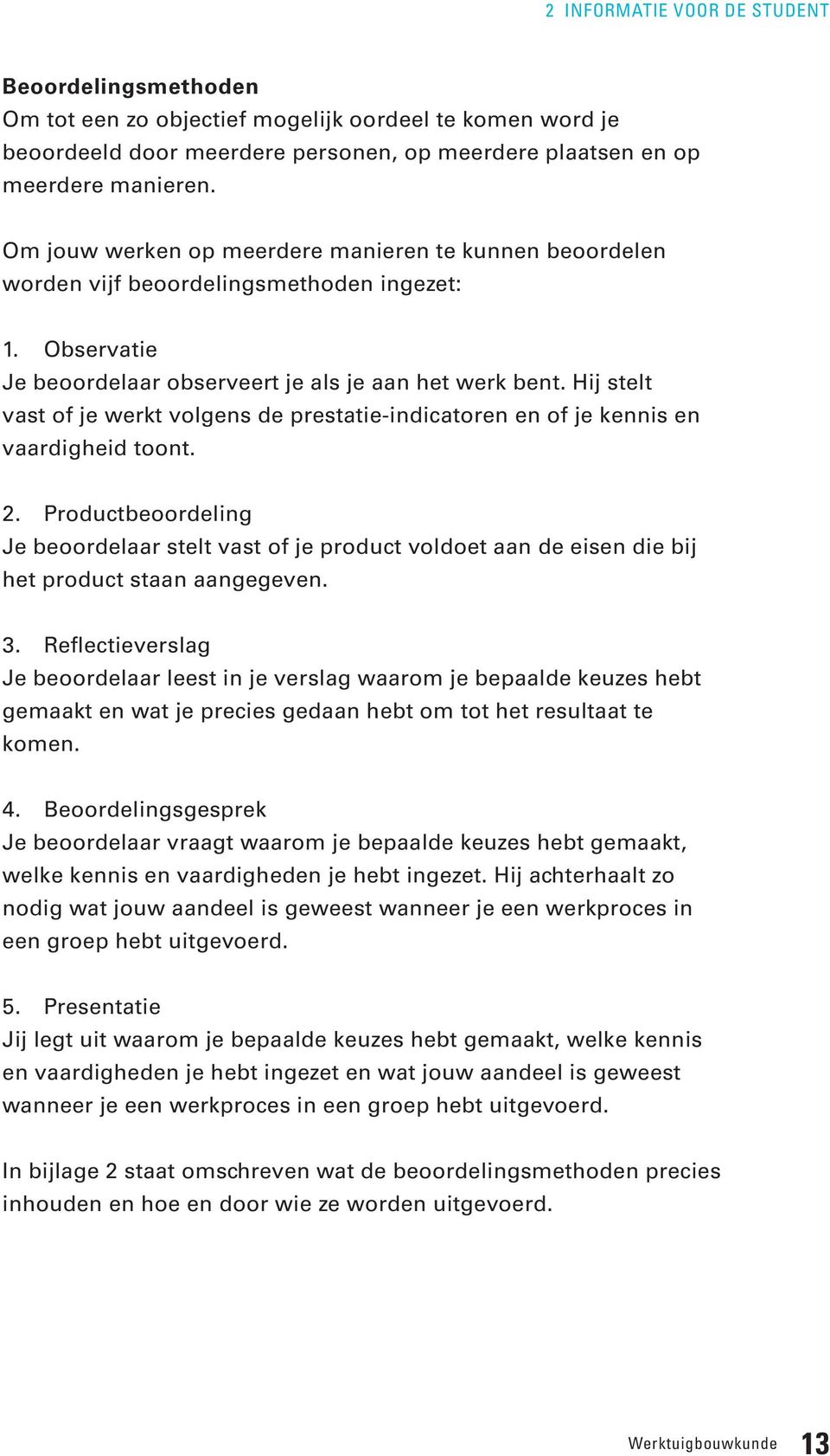 Hij stelt vast of je werkt volgens de prestatie-indicatoren en of je kennis en vaardigheid toont. 2.