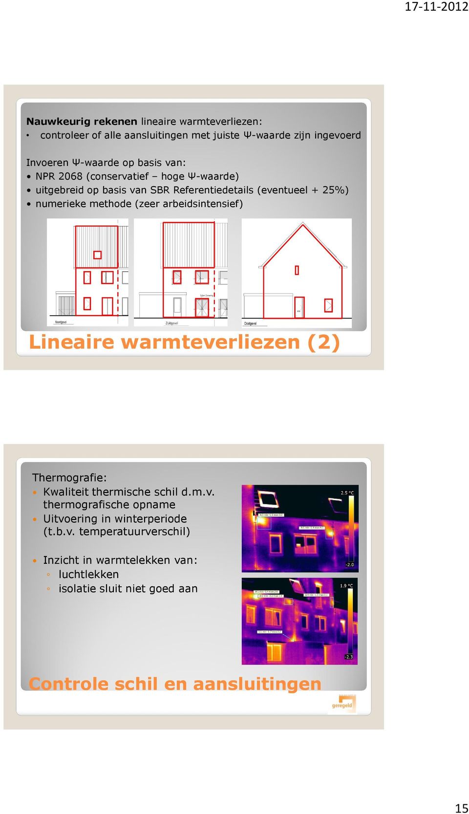 arbeidsintensief) Lineaire warmteverliezen (2) Thermografie: Kwaliteit thermische schil d.m.v. thermografische opname Uitvoering in winterperiode (t.