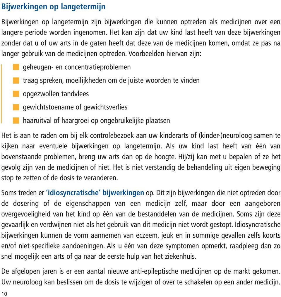 Voorbeelden hiervan zijn: geheugen- en concentratieproblemen traag spreken, moeilijkheden om de juiste woorden te vinden opgezwollen tandvlees gewichtstoename of gewichtsverlies haaruitval of