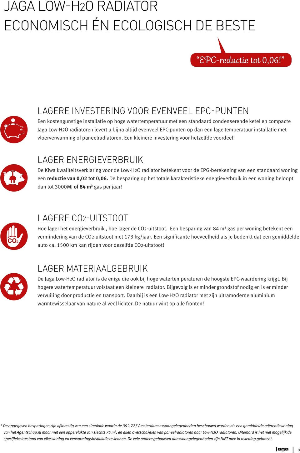 evenveel EPC-punten op dan een lage temperatuur installatie met vloerverwarming of paneelradiatoren. Een kleinere investering voor hetzelfde voordeel!