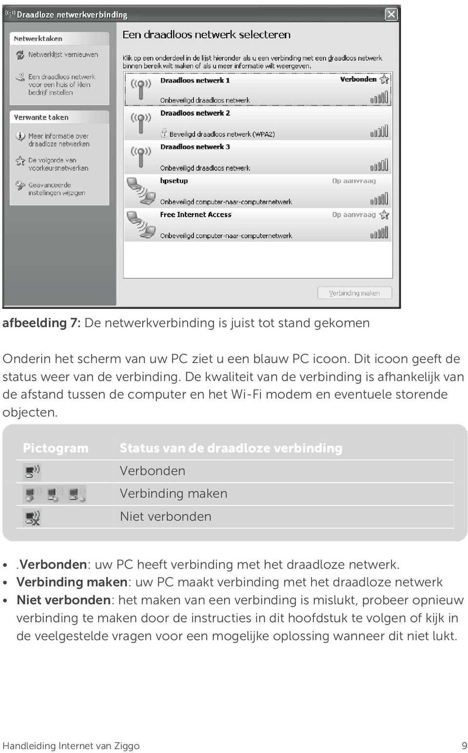 Pictogram Status van de draadloze verbinding Verbonden Verbinding maken Niet verbonden.verbonden: uw PC heeft verbinding met het draadloze netwerk.