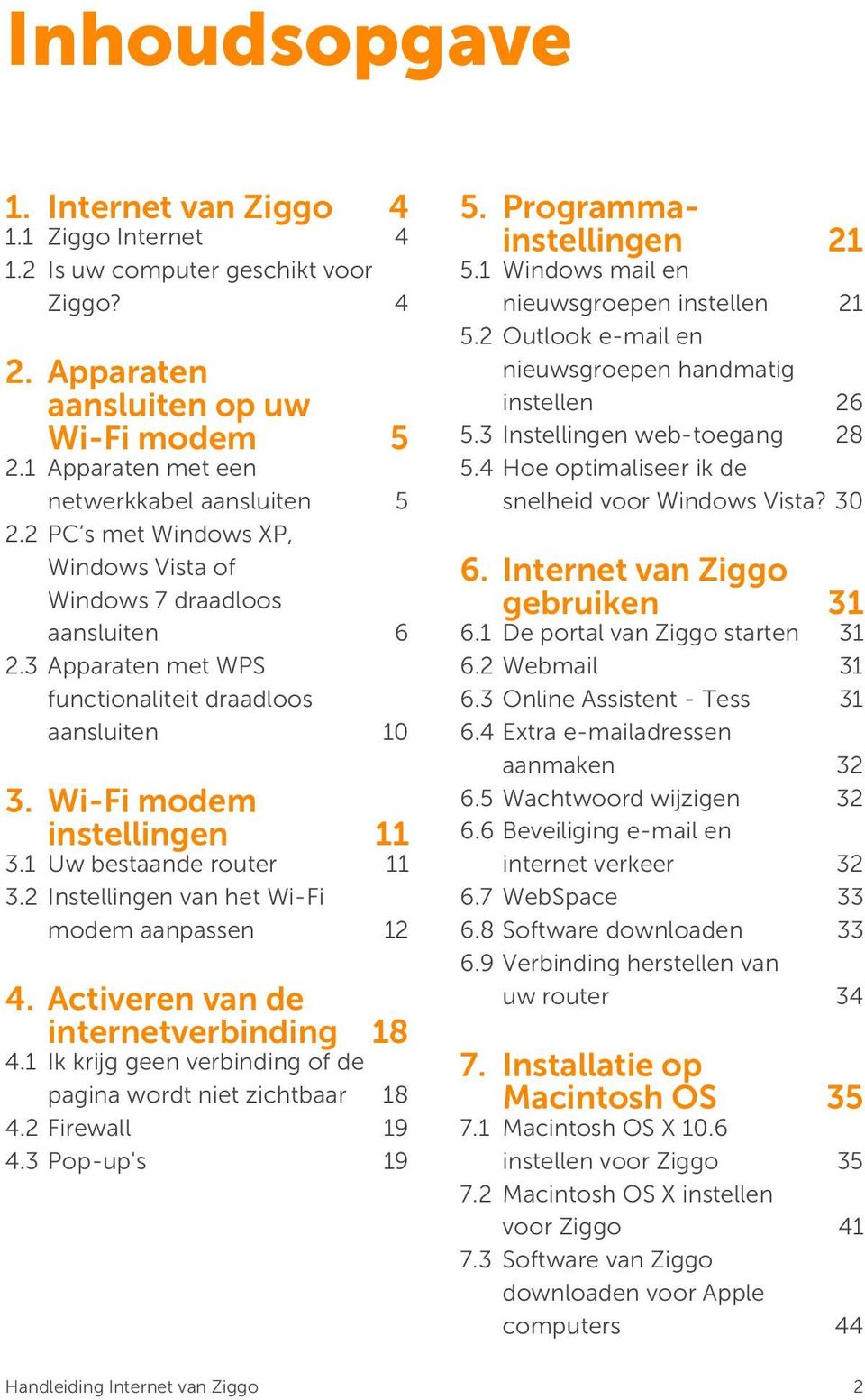 2 Instellingen van het Wi-Fi modem aanpassen 12 4. Activeren van de internetverbinding 18 4.1 Ik krijg geen verbinding of de pagina wordt niet zichtbaar 18 4.2 Firewall 19 4.3 Pop-up's 19 5.