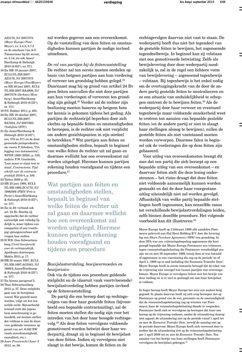 18 Zie HR 19 januari 2007, ECLI: NL: HR: 2007: AZ3178, NJ 2007/575 (Meyer Europe/PontMeyer) en HR 29 juni 2007, ECLI: NL: HR: 2007: BA4909, NJ 2007/576 (Derksen/Homburg).