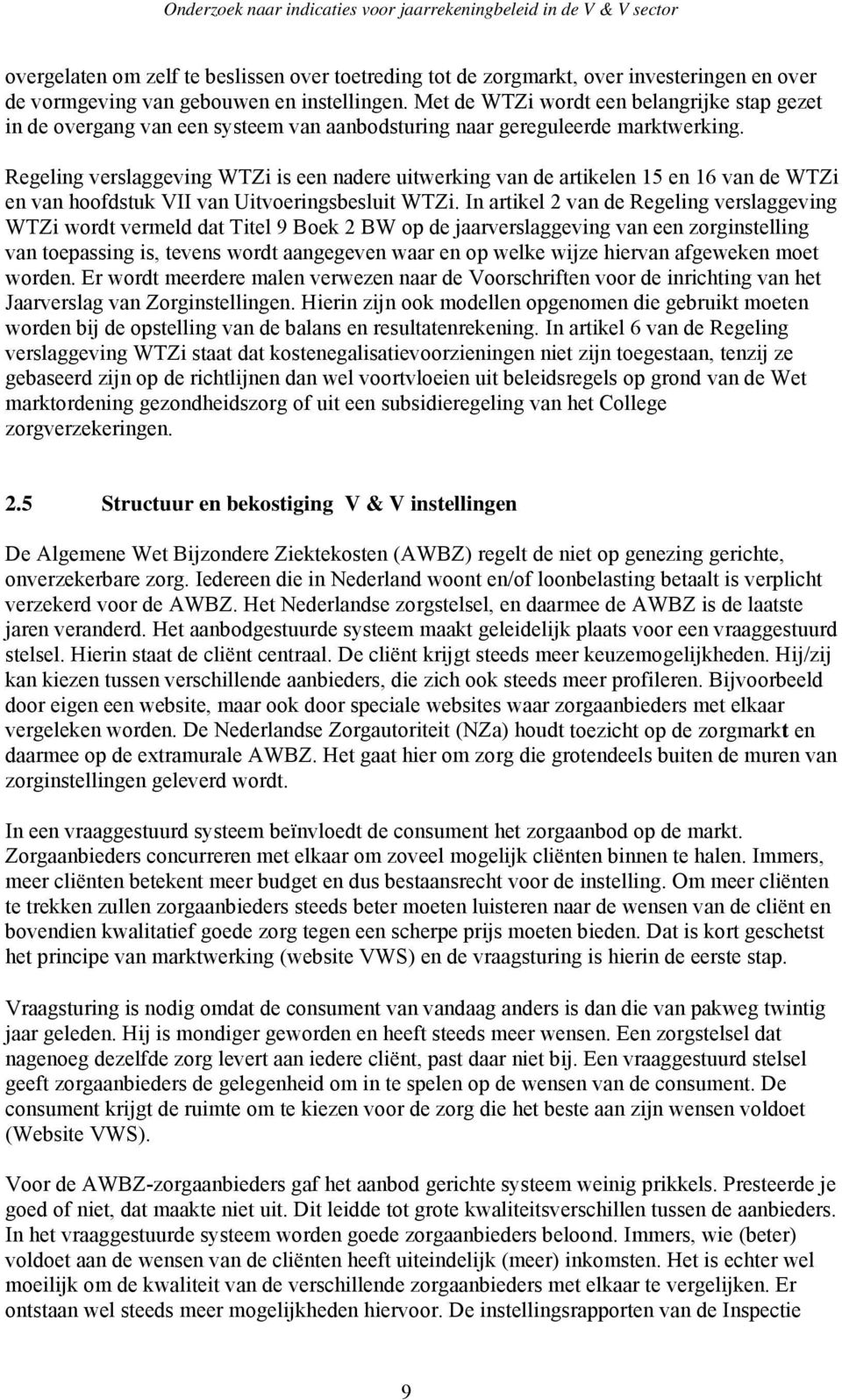 Regeling verslaggeving WTZi is een nadere uitwerking van de artikelen 15 en 16 van de WTZi en van hoofdstuk VII van Uitvoeringsbesluit WTZi.