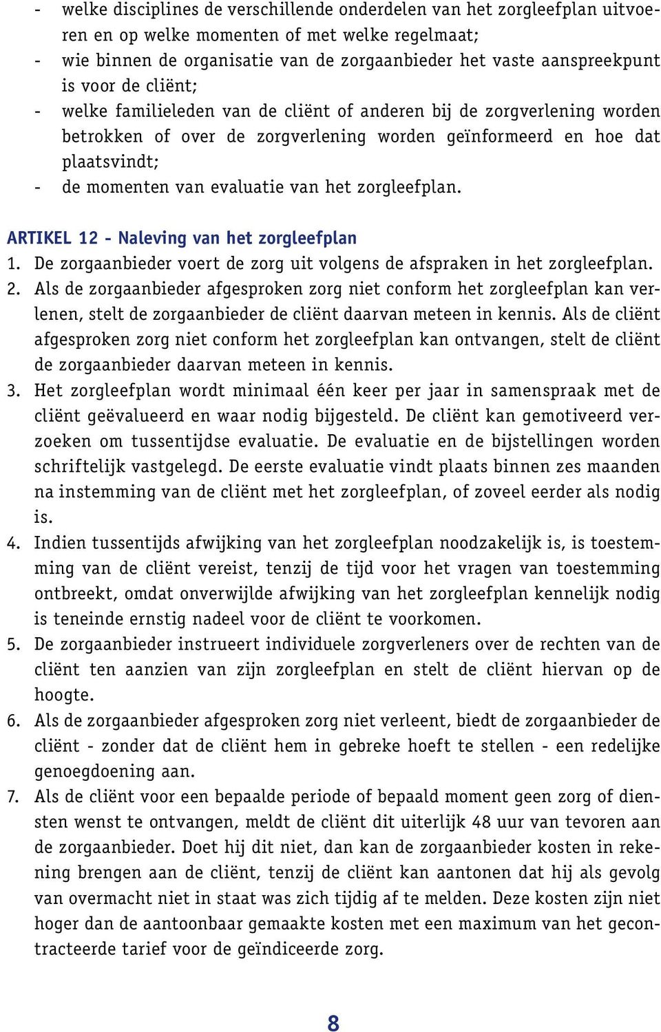 van het zorgleefplan. ARTIKEL 12 - Naleving van het zorgleefplan 1. De zorgaanbieder voert de zorg uit volgens de afspraken in het zorgleefplan. 2.