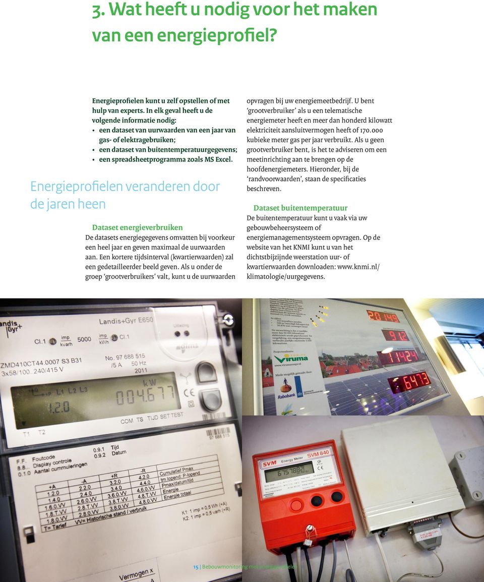 Excel. Energieprofielen veranderen door de jaren heen Dataset energieverbruiken De datasets energiegegevens omvatten bij voorkeur een heel jaar en geven maximaal de uurwaarden aan.