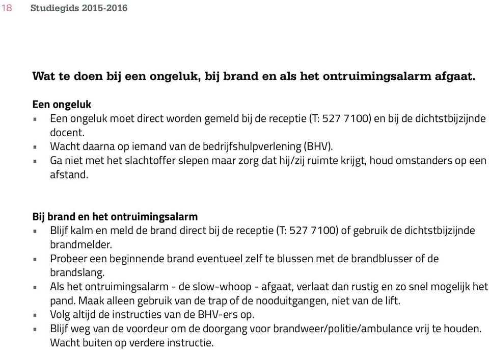 Bij brand en het ontruimingsalarm Blijf kalm en meld de brand direct bij de receptie (T: 527 7100) of gebruik de dichtstbijzijnde brandmelder.