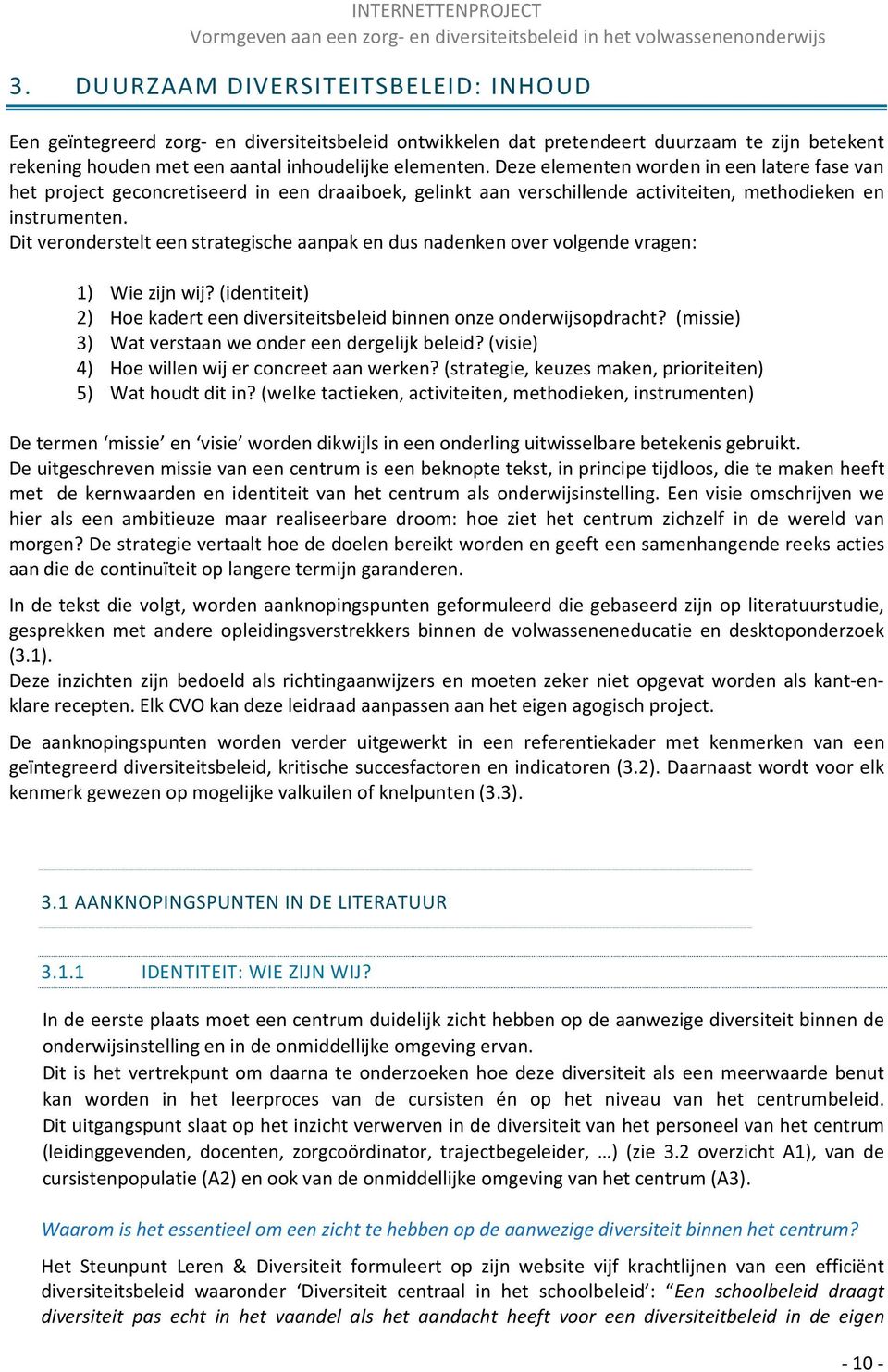 Dit veronderstelt een strategische aanpak en dus nadenken over volgende vragen: 1) Wie zijn wij? (identiteit) 2) Hoe kadert een diversiteitsbeleid binnen onze onderwijsopdracht?