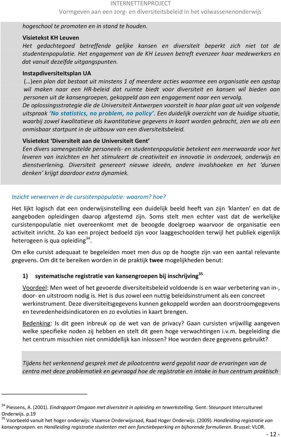 Instapdiversiteitsplan UA ( )een plan dat bestaat uit minstens 1 of meerdere acties waarmee een organisatie een opstap wil maken naar een HR-beleid dat ruimte biedt voor diversiteit en kansen wil