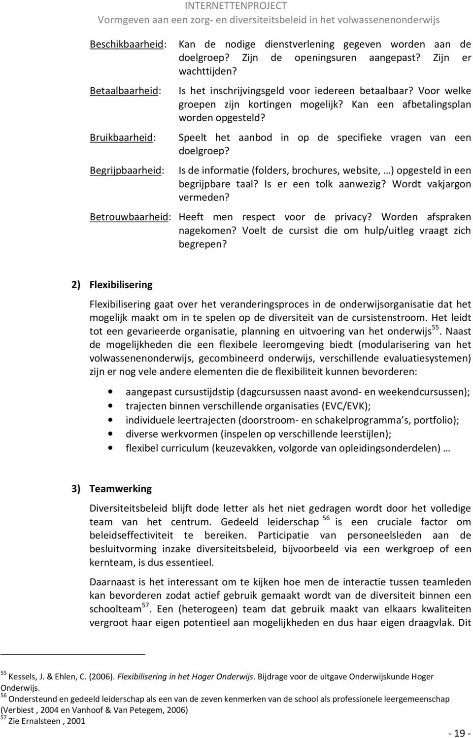 Begrijpbaarheid: Is de informatie (folders, brochures, website, ) opgesteld in een begrijpbare taal? Is er een tolk aanwezig? Wordt vakjargon vermeden?