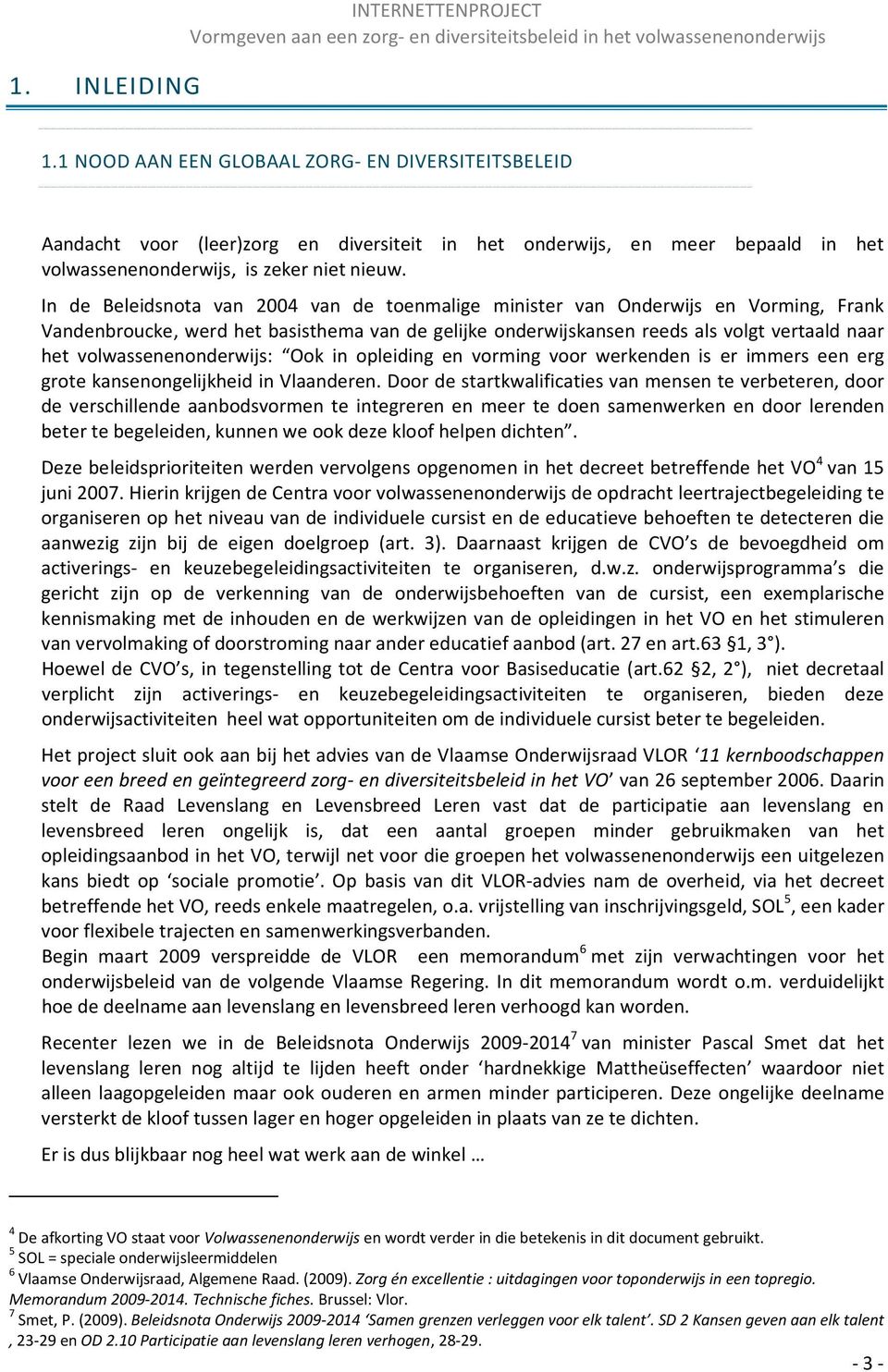 In de Beleidsnota van 2004 van de toenmalige minister van Onderwijs en Vorming, Frank Vandenbroucke, werd het basisthema van de gelijke onderwijskansen reeds als volgt vertaald naar het