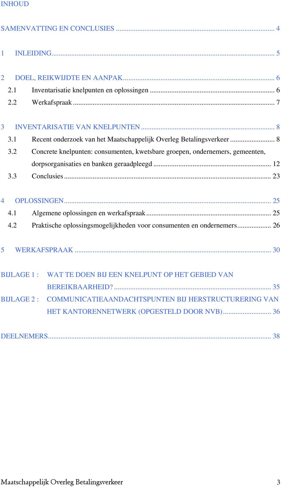 .. 12 3.3 Conclusies... 23 4 OPLOSSINGEN... 25 4.1 Algemene oplossingen en werkafspraak... 25 4.2 Praktische oplossingsmogelijkheden voor consumenten en ondernemers... 26 5 WERKAFSPRAAK.