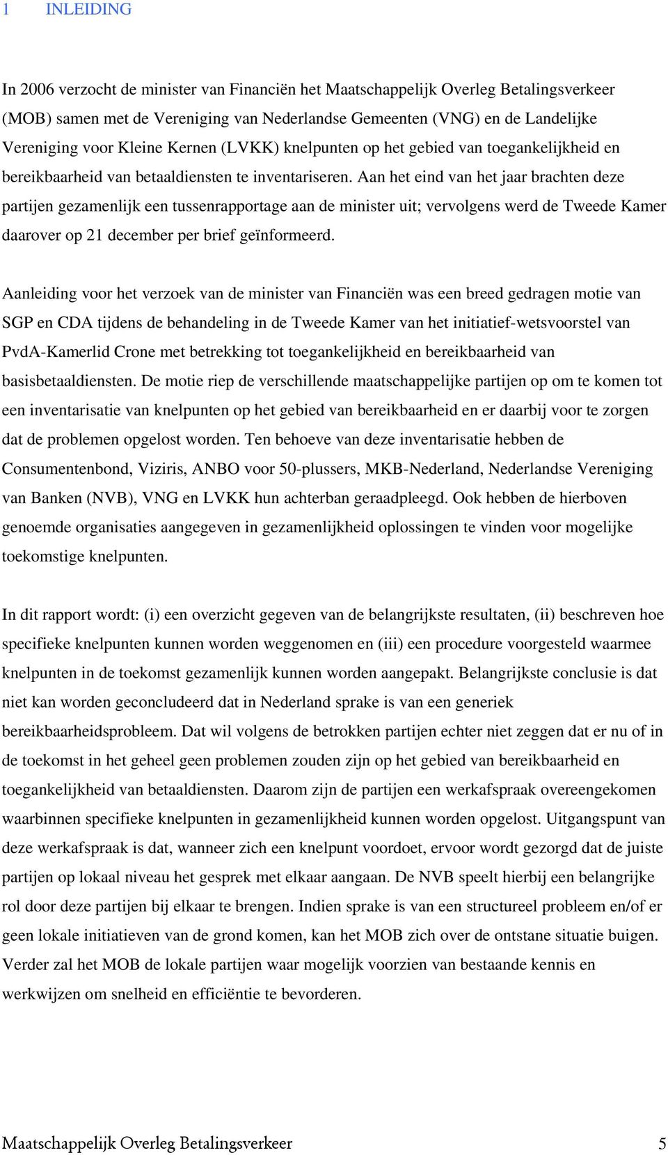 Aan het eind van het jaar brachten deze partijen gezamenlijk een tussenrapportage aan de minister uit; vervolgens werd de Tweede Kamer daarover op 21 december per brief geïnformeerd.