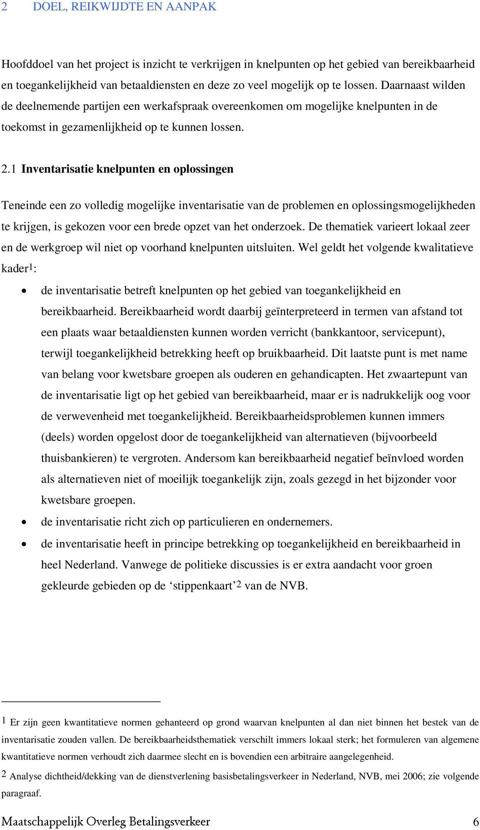 1 Inventarisatie knelpunten en oplossingen Teneinde een zo volledig mogelijke inventarisatie van de problemen en oplossingsmogelijkheden te krijgen, is gekozen voor een brede opzet van het onderzoek.