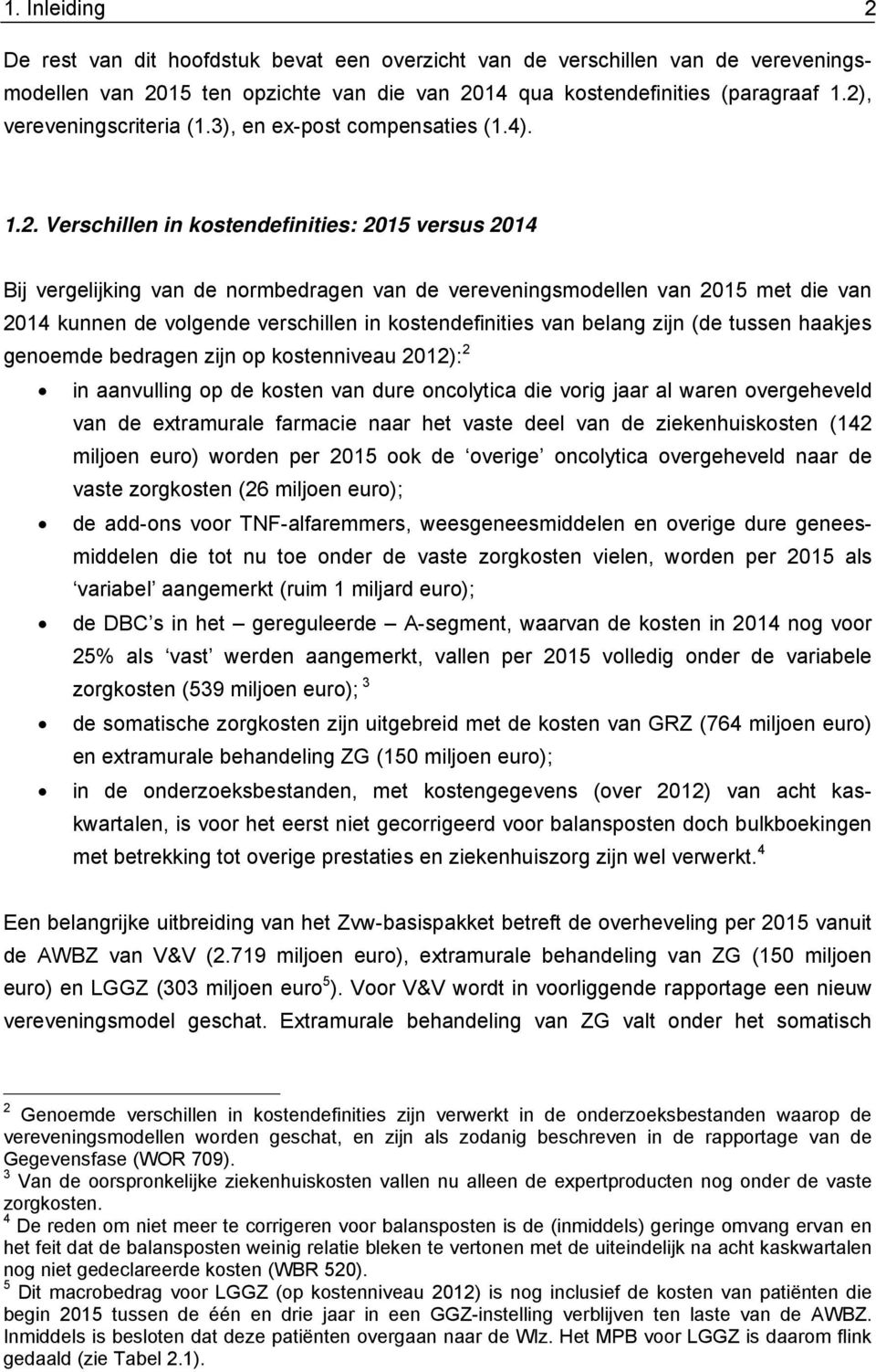 van 2014 kunnen de volgende verschillen in kostendefinities van belang zijn (de tussen haakjes genoemde bedragen zijn op kostenniveau 2012): 2 in aanvulling op de kosten van dure oncolytica die vorig