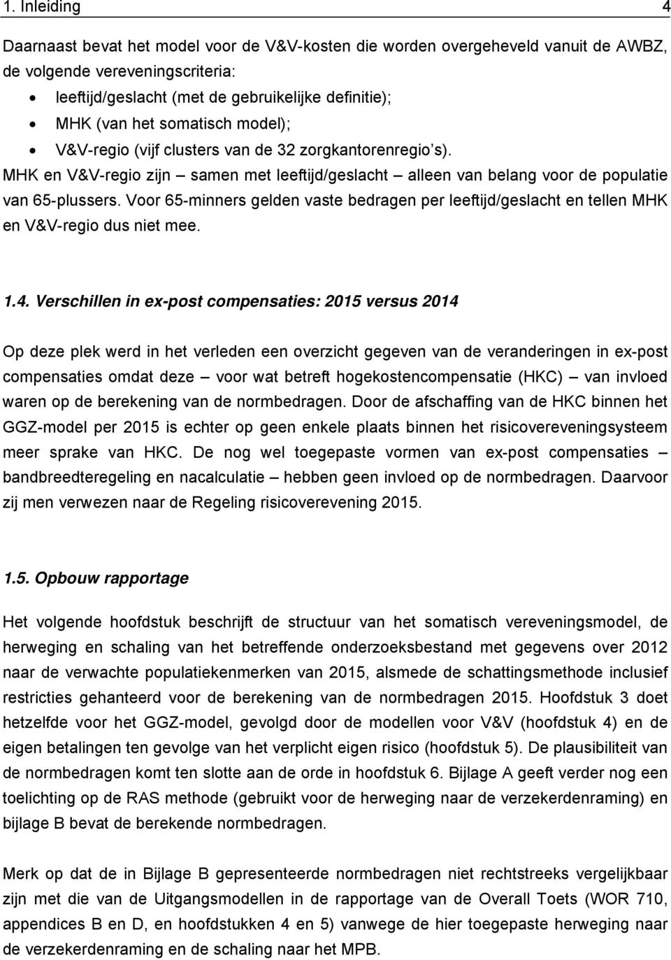 Voor 65-minners gelden vaste bedragen per leeftijd/geslacht en tellen MHK en V&V-regio dus niet mee. 1.4.