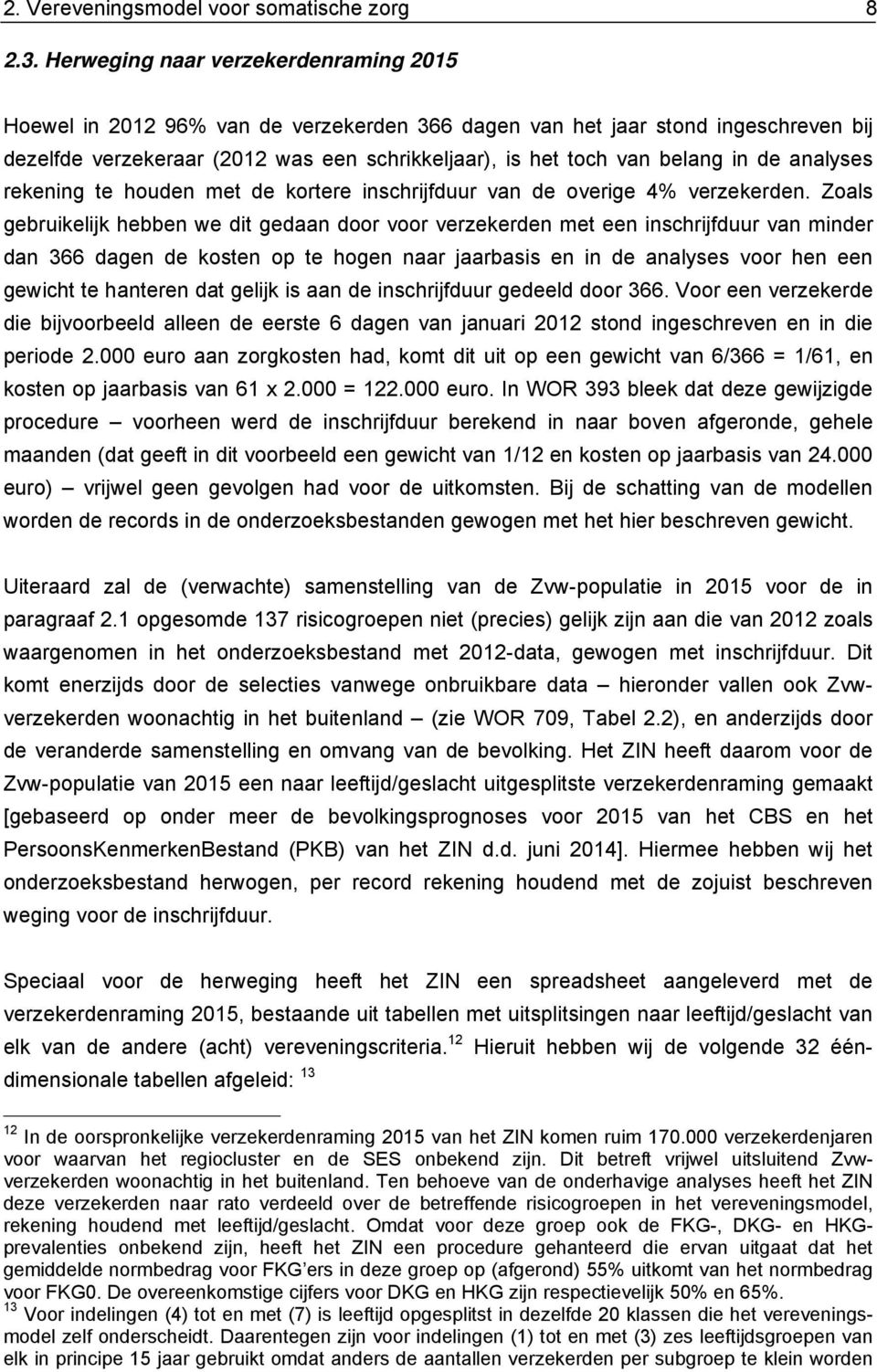 de analyses rekening te houden met de kortere inschrijfduur van de overige 4% verzekerden.