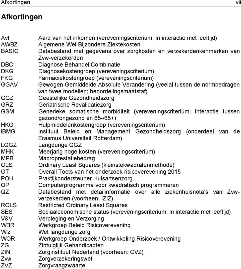 Absolute Verandering (veelal tussen de normbedragen van twee modellen; beoordelingsmaatstaf) GGZ Geestelijke Gezondheidszorg GRZ Geriatrische Revalidatiezorg GSM Generieke somatische morbiditeit