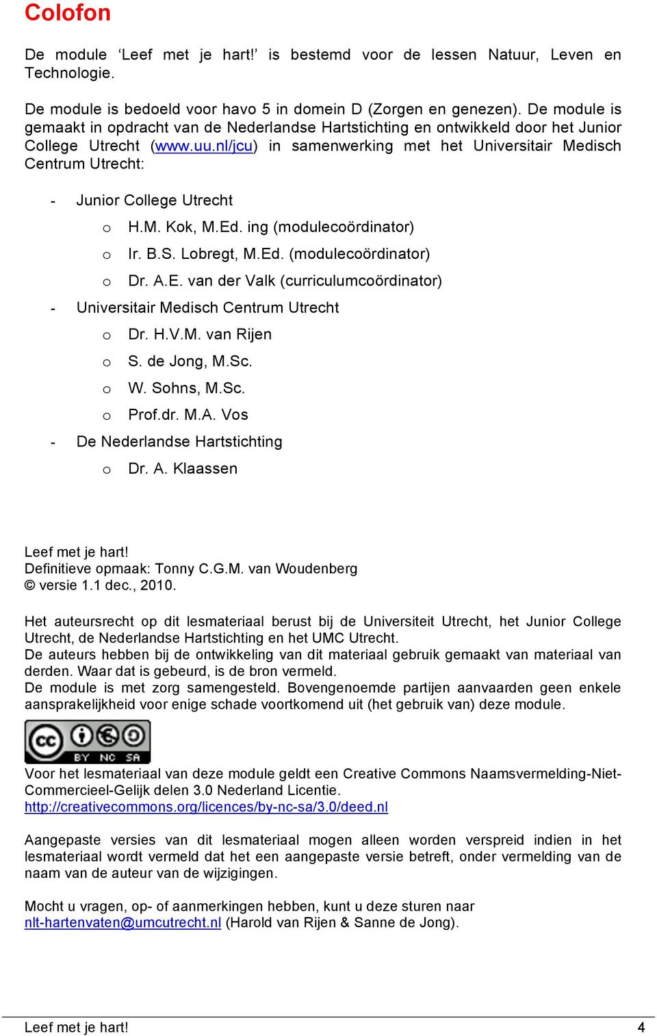 nl/jcu) in samenwerking met het Universitair Medisch Centrum Utrecht: - Junior College Utrecht o o o H.M. Kok, M.Ed
