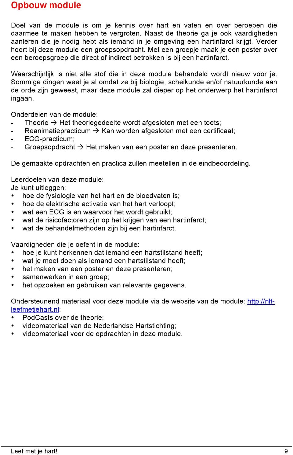 Met een groepje maak je een poster over een beroepsgroep die direct of indirect betrokken is bij een hartinfarct. Waarschijnlijk is niet alle stof die in deze module behandeld wordt nieuw voor je.