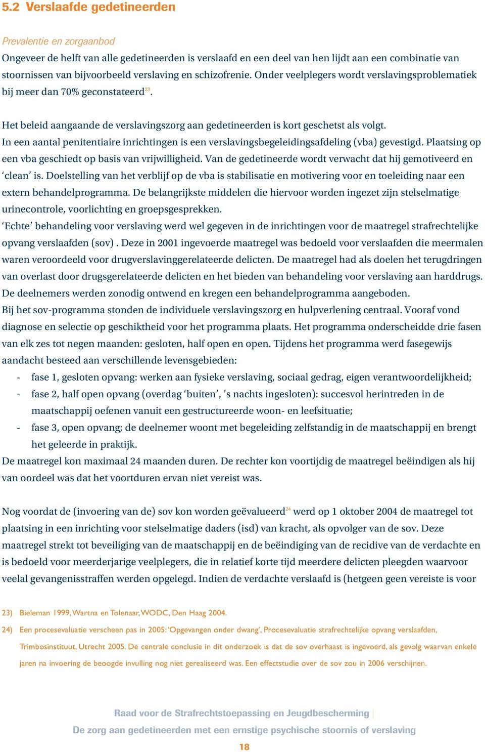 In een aantal penitentiaire inrichtingen is een verslavingsbegeleidingsafdeling (vba) gevestigd. Plaatsing op een vba geschiedt op basis van vrijwilligheid.