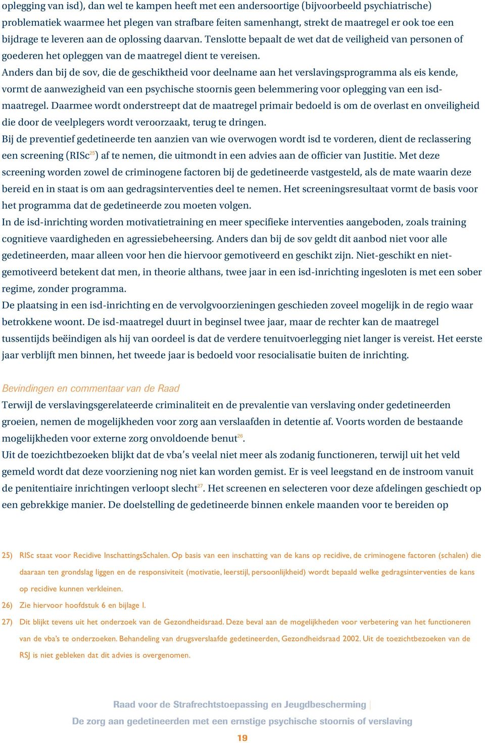 Anders dan bij de sov, die de geschiktheid voor deelname aan het verslavingsprogramma als eis kende, vormt de aanwezigheid van een psychische stoornis geen belemmering voor oplegging van een