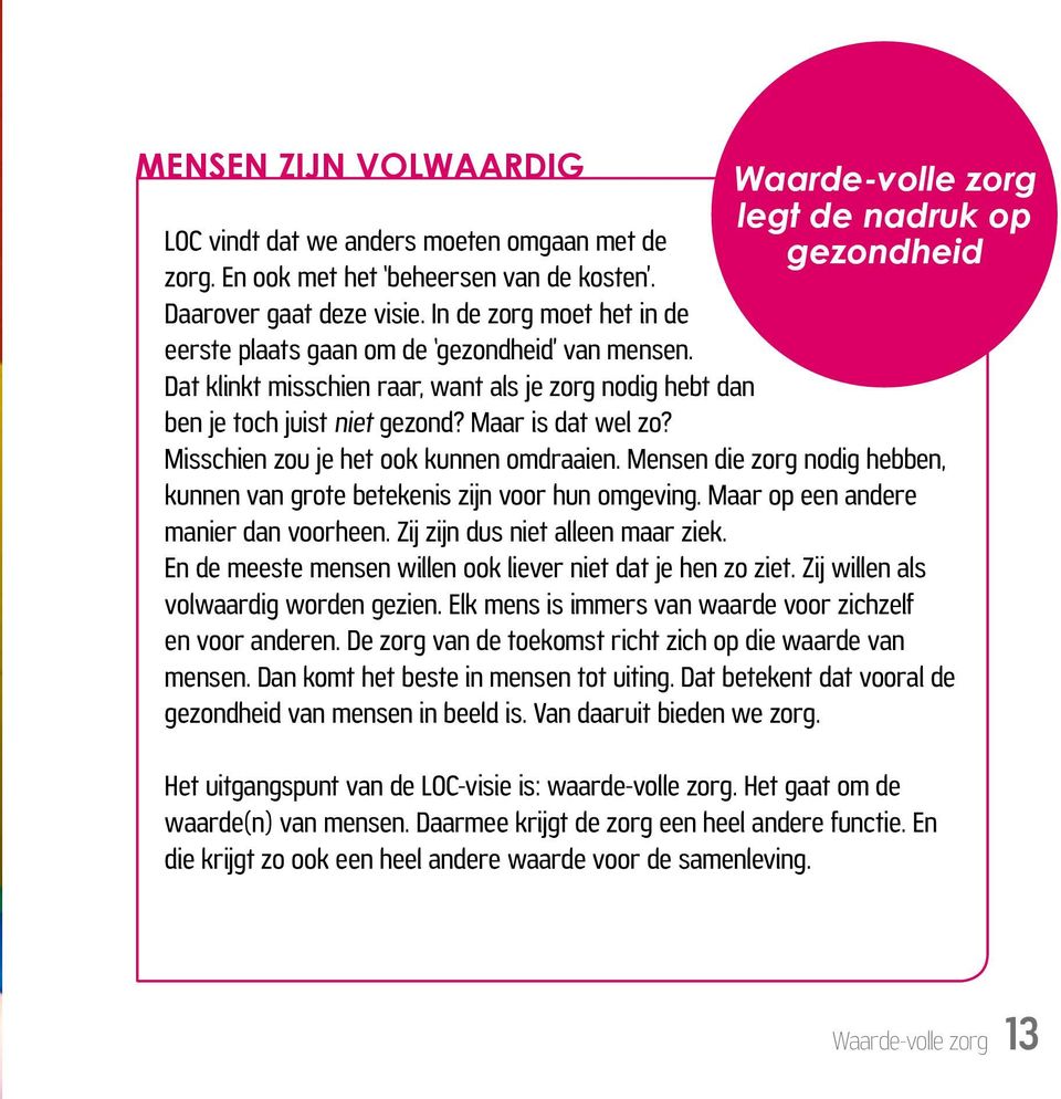 Misschien zou je het ook kunnen omdraaien. Mensen die zorg nodig hebben, kunnen van grote betekenis zijn voor hun omgeving. Maar op een andere manier dan voorheen. Zij zijn dus niet alleen maar ziek.