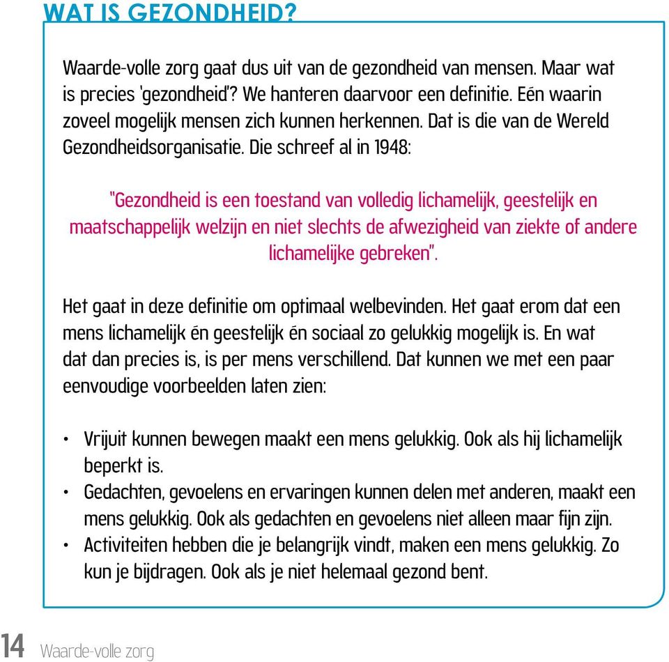 Die schreef al in 1948: Gezondheid is een toestand van volledig lichamelijk, geestelijk en maatschappelijk welzijn en niet slechts de afwezigheid van ziekte of andere lichamelijke gebreken.